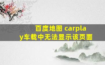 百度地图 carplay车载中无法显示该页面